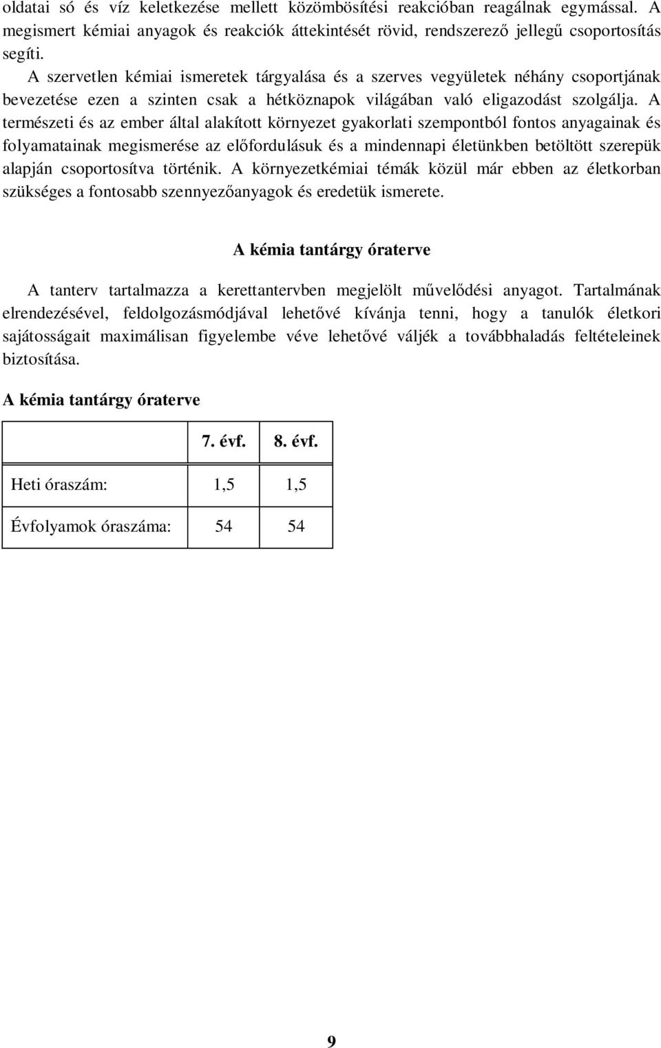A természeti és az ember által alakított környezet gyakorlati szempontból fontos anyagainak és folyamatainak megismerése az előfordulásuk és a mindennapi életünkben betöltött szerepük alapján