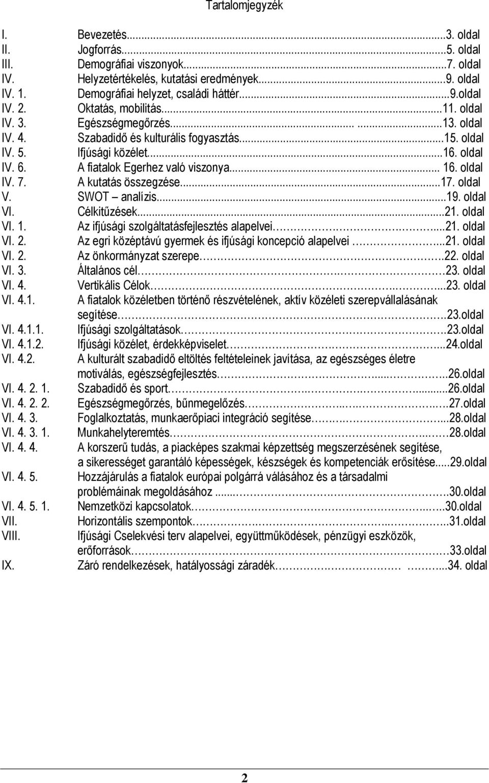 A fiatalok Egerhez való viszonya... 16. oldal IV. 7. A kutatás összegzése...17. oldal V. SWOT analízis...19. oldal VI. Célkitűzések...21. oldal VI. 1. Az ifjúsági szolgáltatásfejlesztés alapelvei....21. oldal VI. 2.