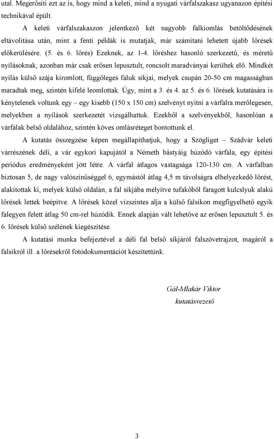 lőrés) Ezeknek, az 1-4. lőréshez hasonló szerkezetű, és méretű nyílásoknak, azonban már csak erősen lepusztult, roncsolt maradványai kerültek elő.