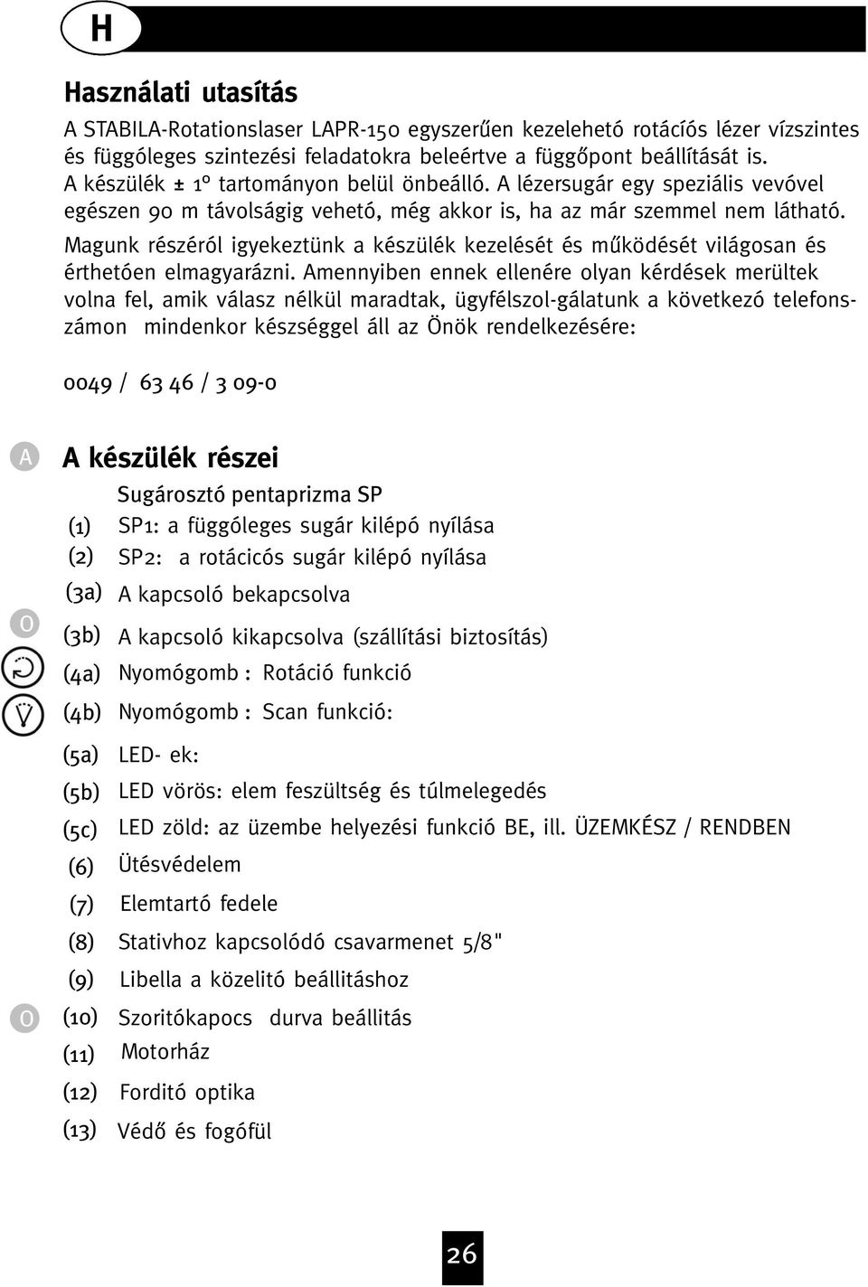 Magunk részéról igyekeztünk a készülék kezelését és m ködését világosan és érthetóen elmagyarázni.