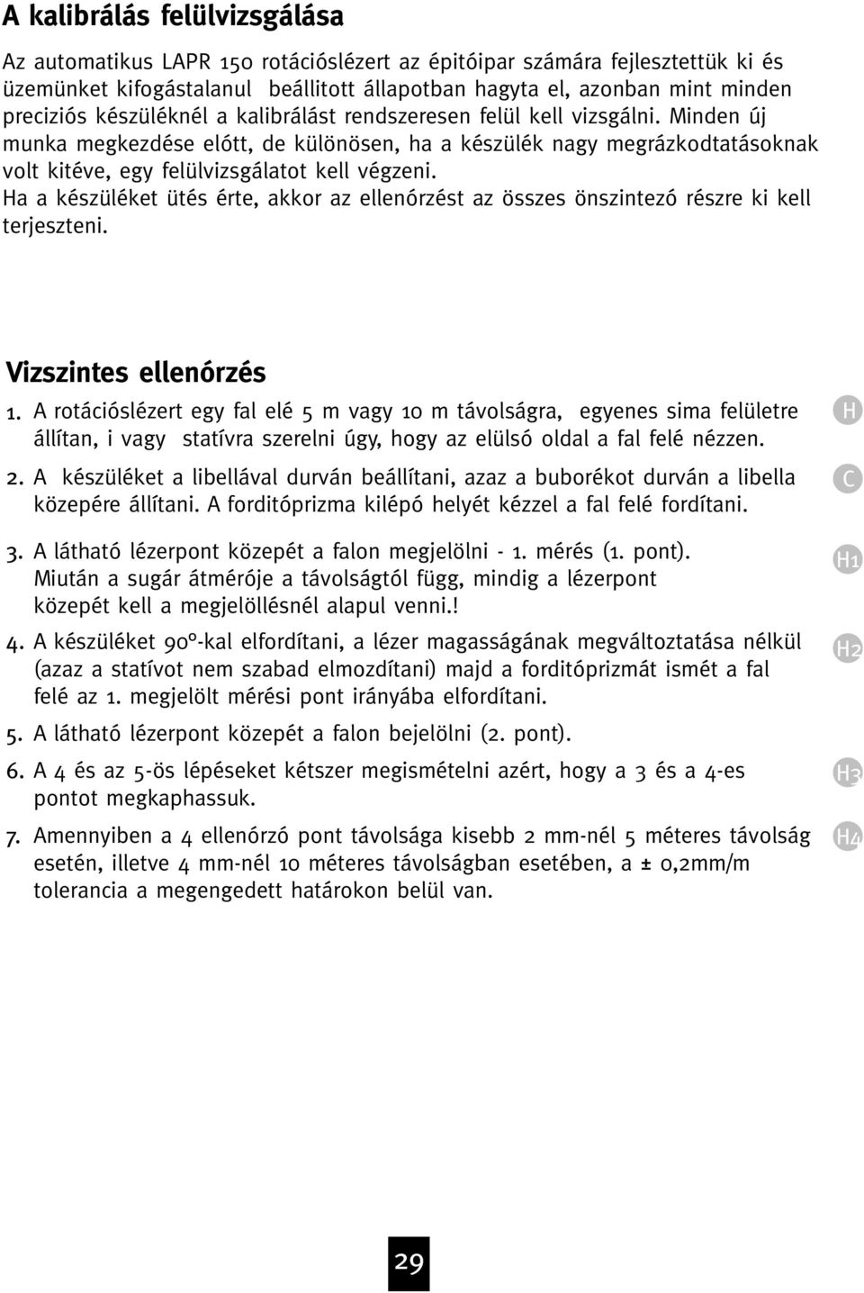 Ha a készüléket ütés érte, akkor az ellenórzést az összes önszintezó részre ki kell terjeszteni. Vizszintes ellenórzés 1. 2. 3. 4.