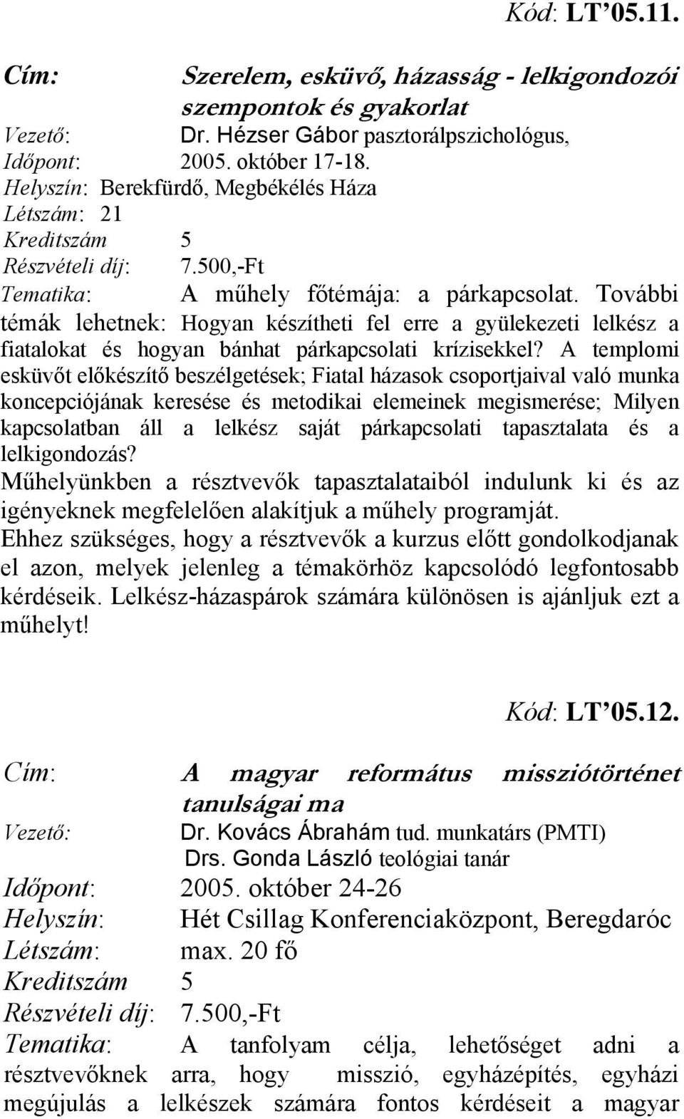 További témák lehetnek: Hogyan készítheti fel erre a gyülekezeti lelkész a fiatalokat és hogyan bánhat párkapcsolati krízisekkel?