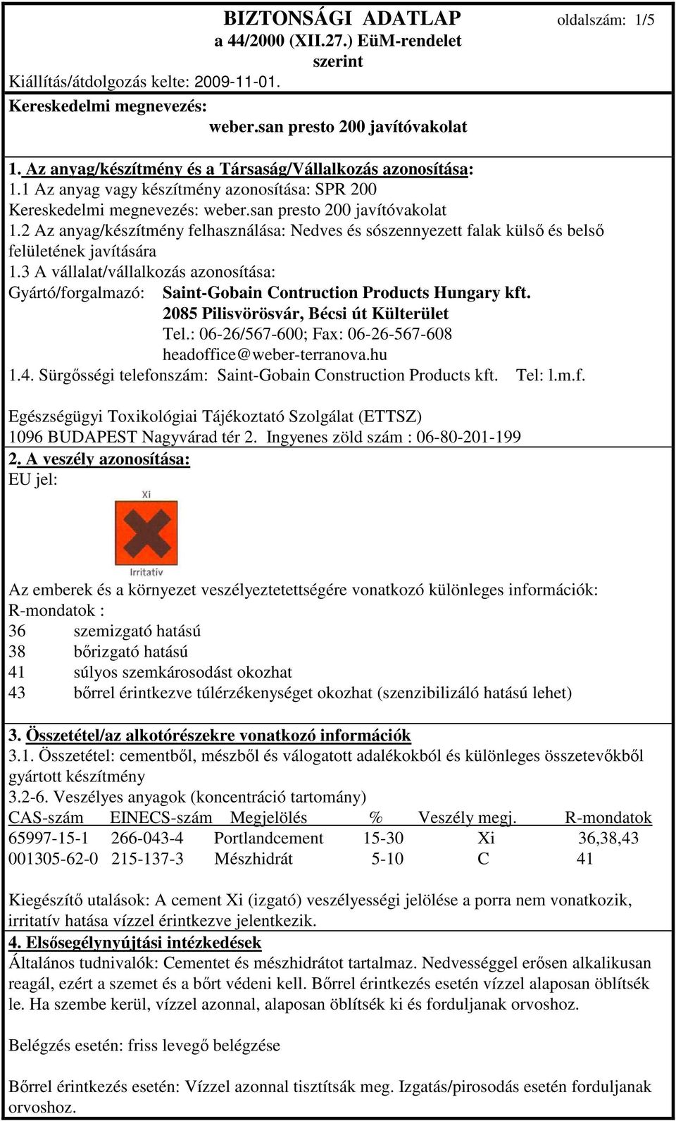 2 Az anyag/készítmény felhasználása: Nedves és sószennyezett falak külsı és belsı felületének javítására 1.