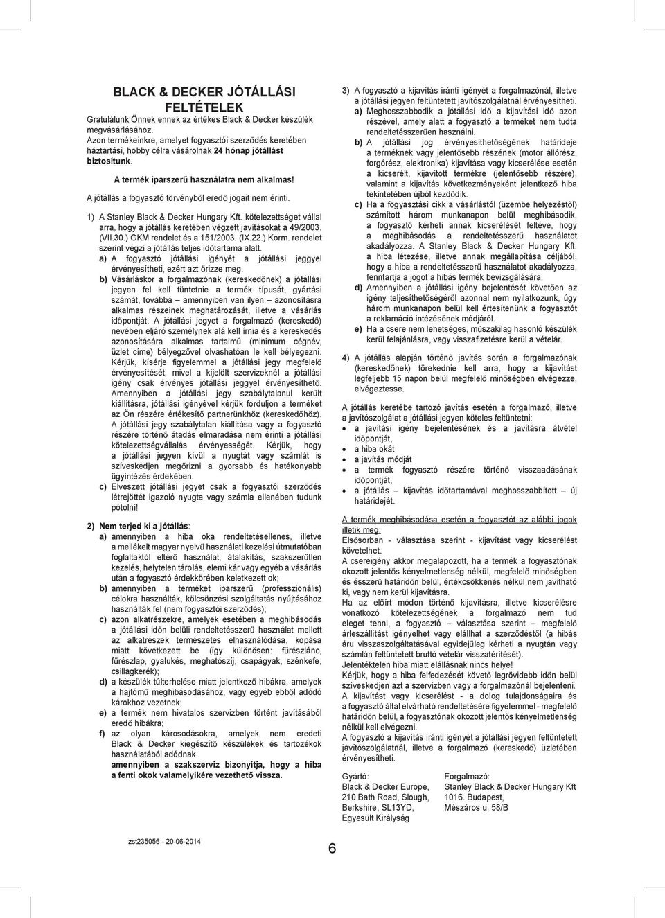 A jótállás a fogyasztó törvényb l ered jogait nem érinti. 1) A Stanley Black & Decker Hungary Kft. kötelezettséget vállal arra, hogy a jótállás keretében végzett javításokat a 49/2003. (VII.30.