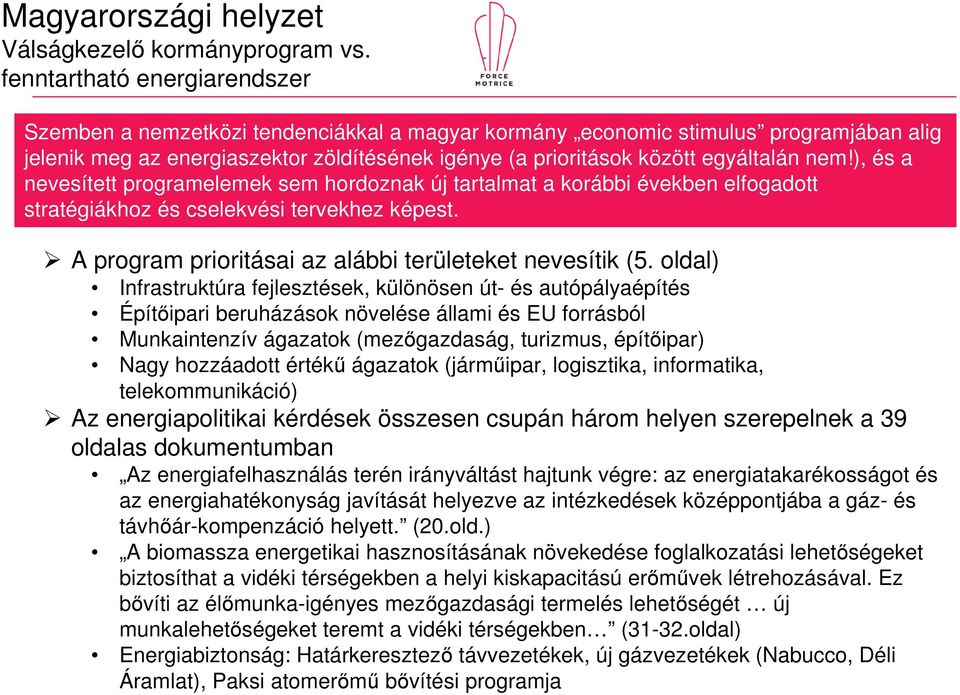 nem!), és a nevesített programelemek sem hordoznak új tartalmat a korábbi években elfogadott stratégiákhoz és cselekvési tervekhez képest. A program prioritásai az alábbi területeket nevesítik (5.