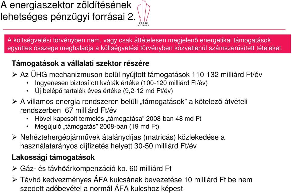 Támogatások a vállalati szektor részére Az ÜHG mechanizmuson belül nyújtott támogatások 110-132 milliárd Ft/év Ingyenesen biztosított kvóták értéke (100-120 milliárd Ft/év) Új belépı tartalék éves