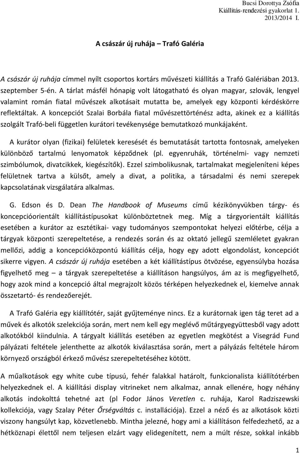 A koncepciót Szalai Borbála fiatal művészettörténész adta, akinek ez a kiállítás szolgált Trafó-beli független kurátori tevékenysége bemutatkozó munkájaként.