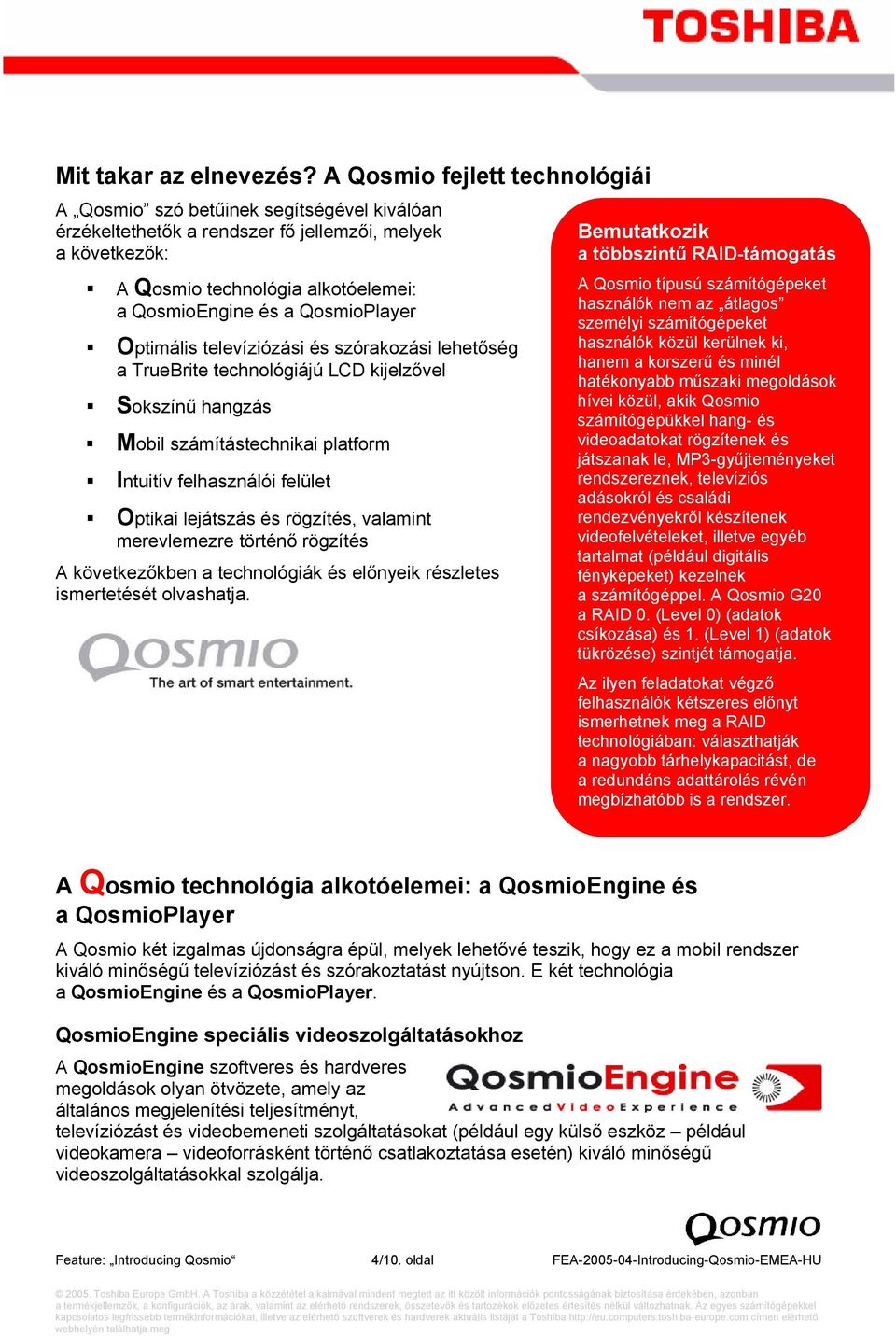 QosmioPlayer Optimális televíziózási és szórakozási lehetőség a TrueBrite technológiájú LCD kijelzővel Sokszínű hangzás Mobil számítástechnikai platform Intuitív felhasználói felület Optikai