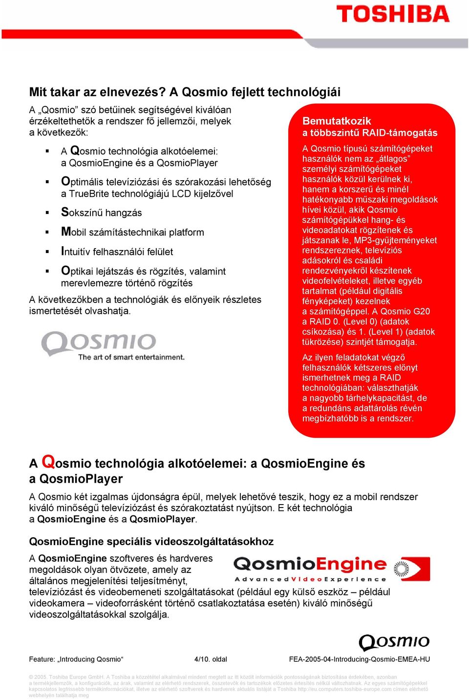 QosmioPlayer Optimális televíziózási és szórakozási lehetőség a TrueBrite technológiájú LCD kijelzővel Sokszínű hangzás Mobil számítástechnikai platform Intuitív felhasználói felület Optikai