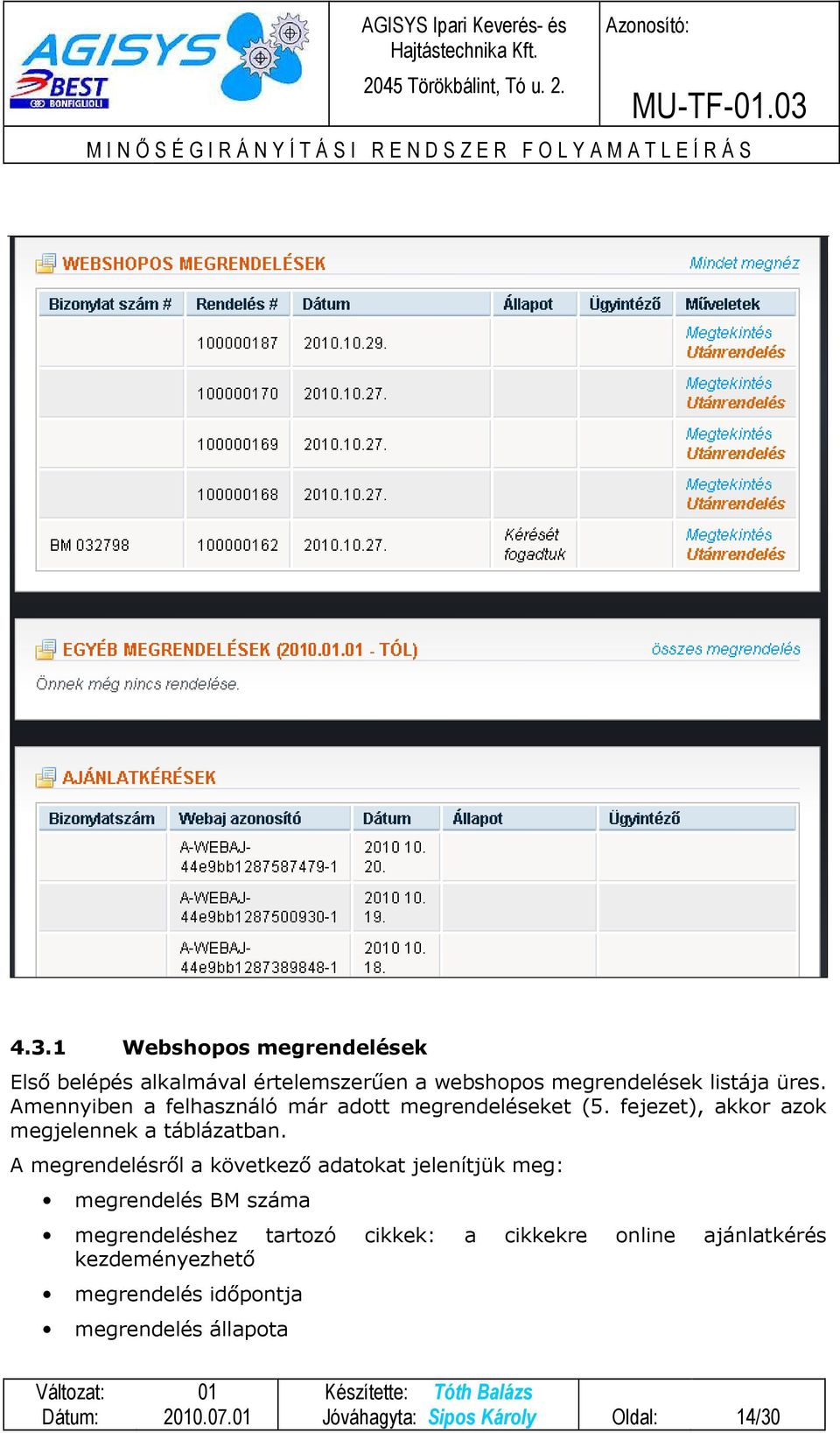 A megrendelésről a következő adatokat jelenítjük meg: megrendelés BM száma megrendeléshez tartozó cikkek: a