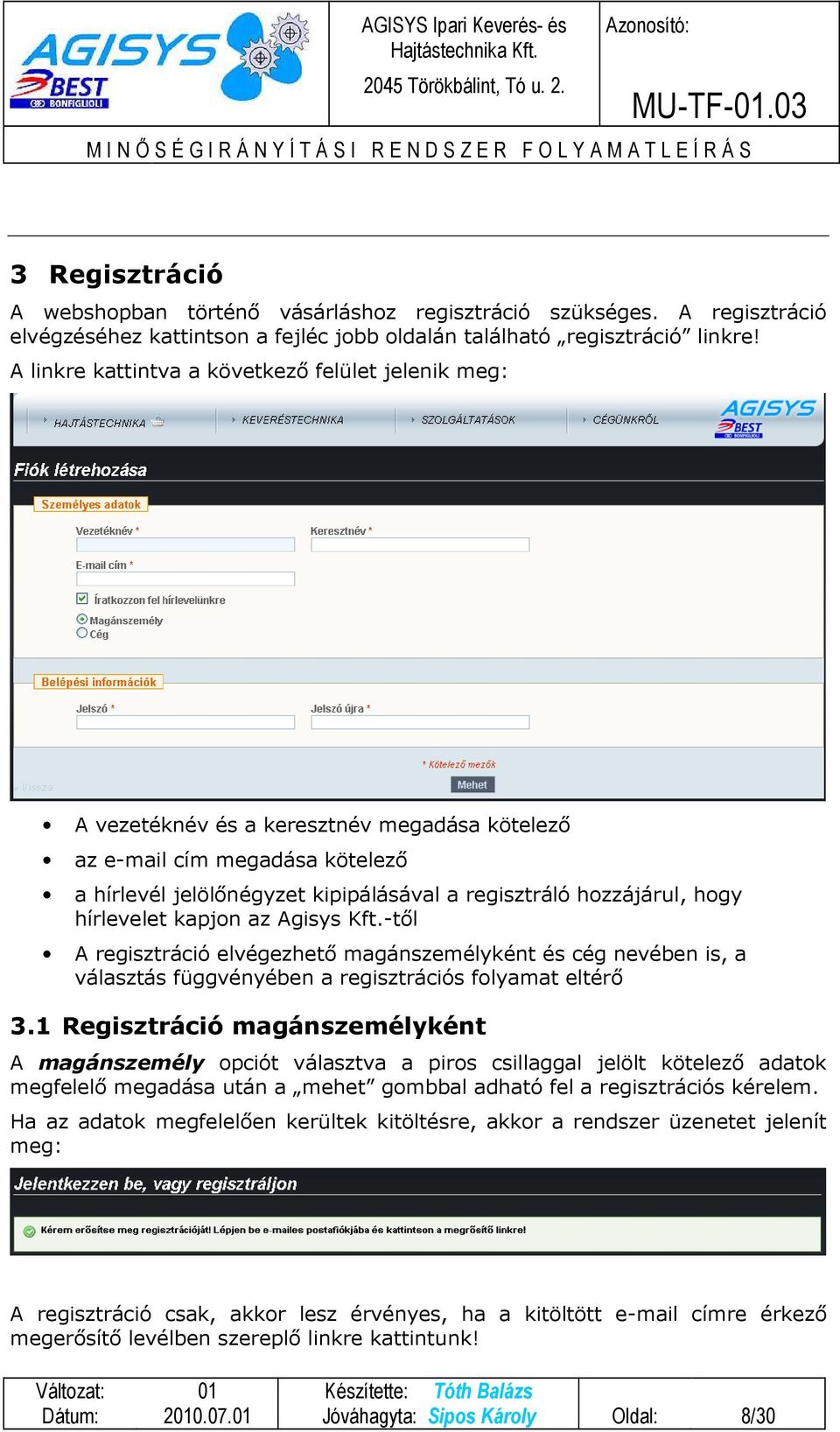 hogy hírlevelet kapjon az Agisys Kft.-től A regisztráció elvégezhető magánszemélyként és cég nevében is, a választás függvényében a regisztrációs folyamat eltérő 3.