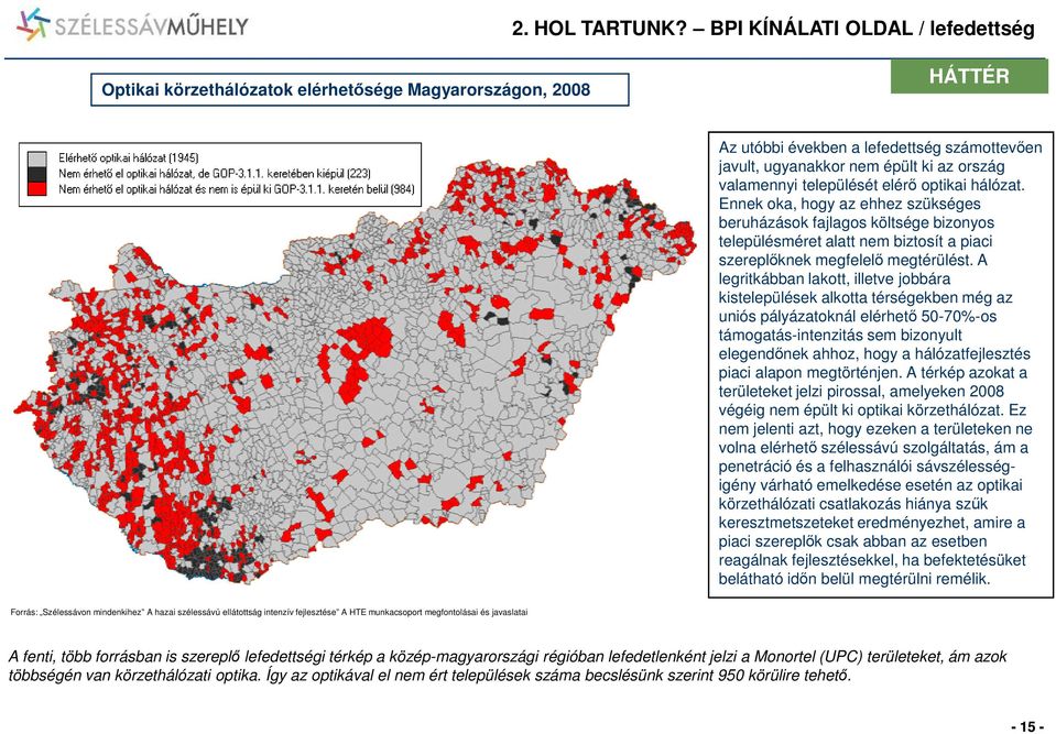 települését elérı optikai hálózat. Ennek oka, hogy az ehhez szükséges beruházások fajlagos költsége bizonyos településméret alatt nem biztosít a piaci szereplıknek megfelelı megtérülést.
