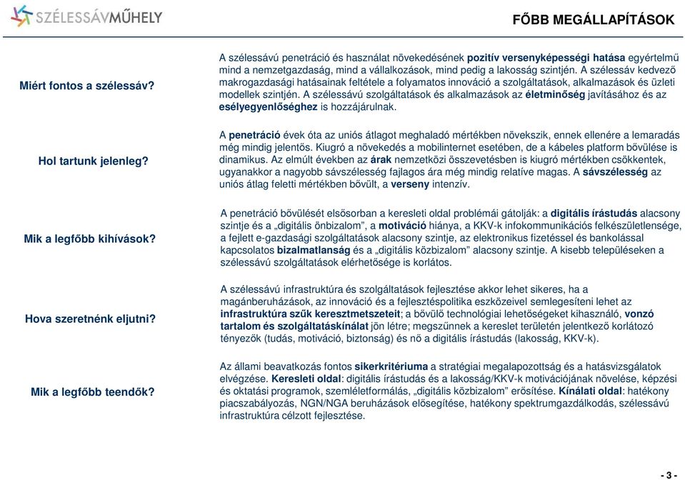 A szélessáv kedvezı makrogazdasági hatásainak feltétele a folyamatos innováció a szolgáltatások, alkalmazások és üzleti modellek szintjén.