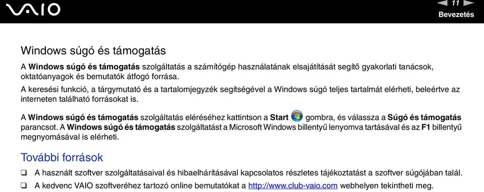 A Windows súgó és támogatás szolgáltatás eléréséhez kattintson a Start gombra, és válassza a Súgó és támogatás parancsot.