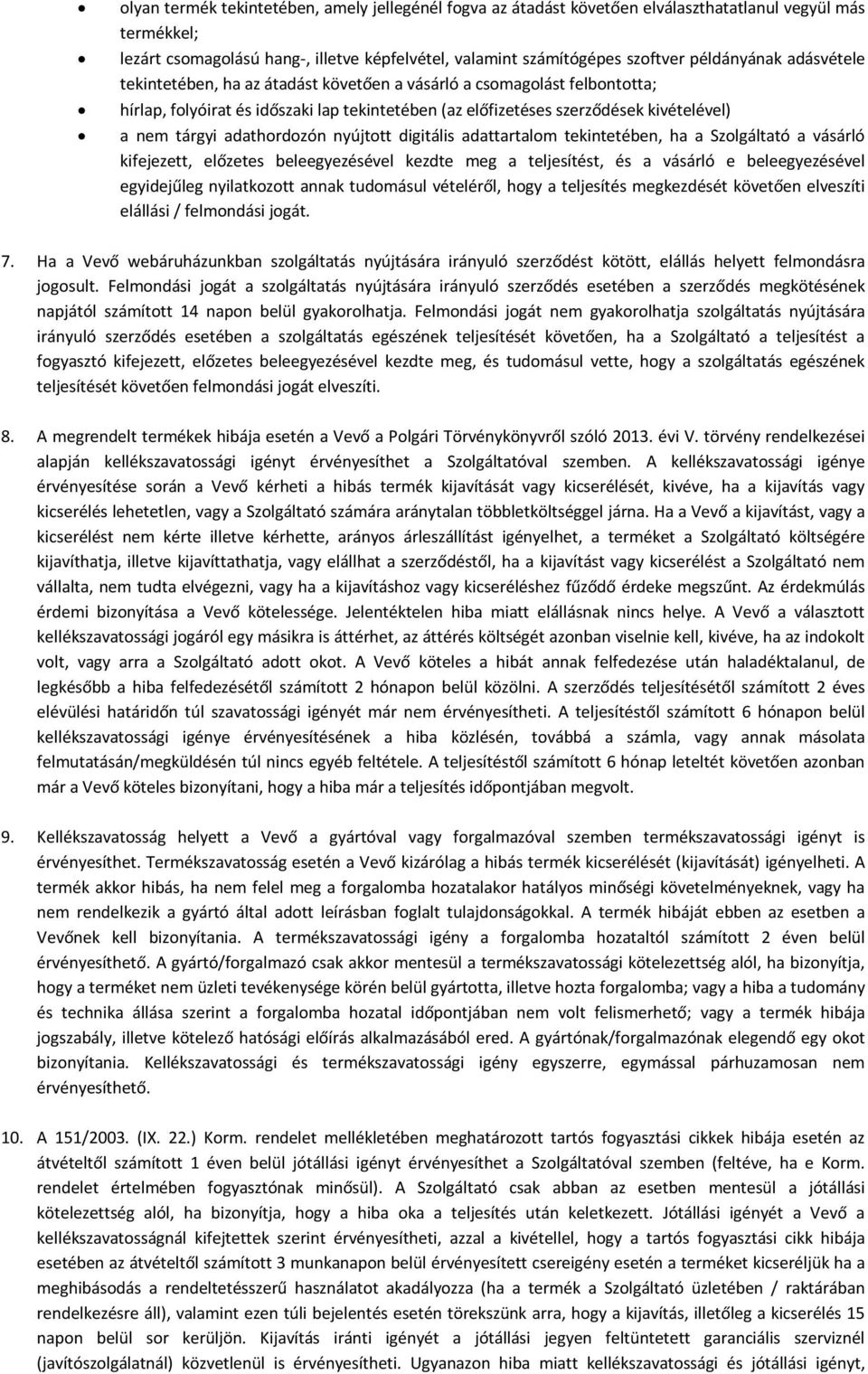 adathordozón nyújtott digitális adattartalom tekintetében, ha a Szolgáltató a vásárló kifejezett, előzetes beleegyezésével kezdte meg a teljesítést, és a vásárló e beleegyezésével egyidejűleg