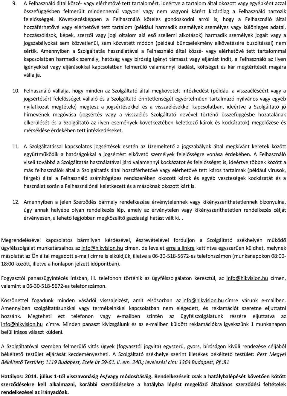 Következésképpen a Felhasználó köteles gondoskodni arról is, hogy a Felhasználó által hozzáférhetővé vagy elérhetővé tett tartalom (például harmadik személyek személyes vagy különleges adatai,