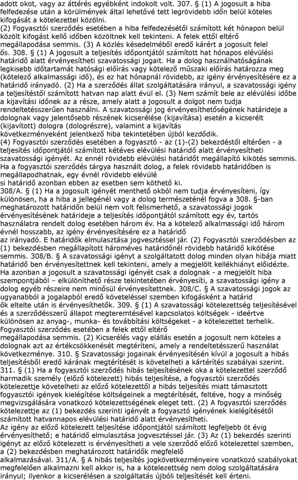 (3) A közlés késedelméből eredő kárért a jogosult felel ős. 308. (1) A jogosult a teljesítés időpontjától számított hat hónapos elévülési határidő alatt érvényesítheti szavatossági jogait.