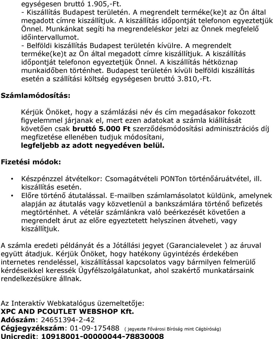 A kiszállítás időpontját telefonon egyeztetjük Önnel. A kiszállítás hétköznap munkaidőben történhet. Budapest területén kívüli belföldi kiszállítás esetén a szállítási költség egységesen bruttó 3.