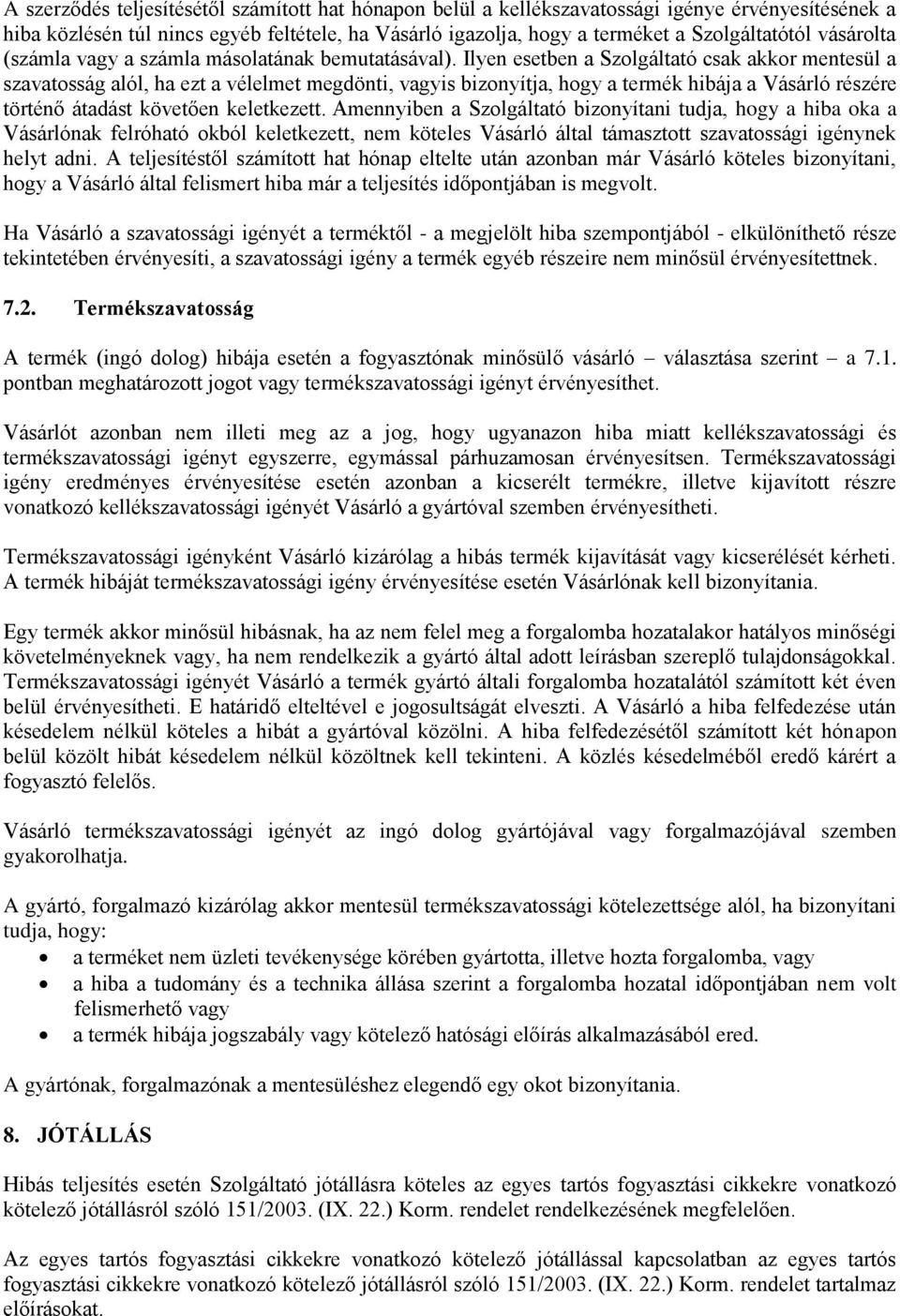 Ilyen esetben a Szolgáltató csak akkor mentesül a szavatosság alól, ha ezt a vélelmet megdönti, vagyis bizonyítja, hogy a termék hibája a Vásárló részére történő átadást követően keletkezett.