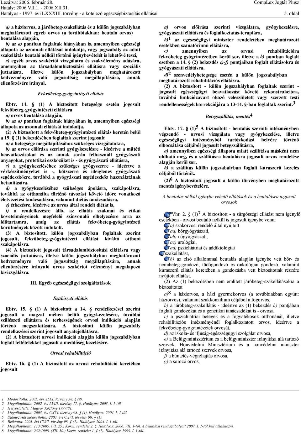 szakvélemény adására, amennyiben az társadalombiztosítási ellátásra vagy szociális juttatásra, illetve külön jogszabályban meghatározott kedvezményre való jogosultság megállapítására, annak