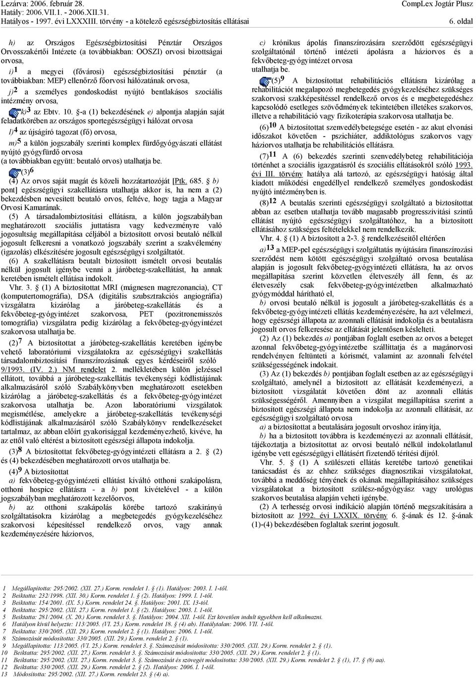 -a (1) bekezdésének e) alpontja alapján saját feladatkörében az országos sportegészségügyi hálózat orvosa l) 4 az újságíró tagozat (fő) orvosa, m) 5 a külön jogszabály szerinti komplex