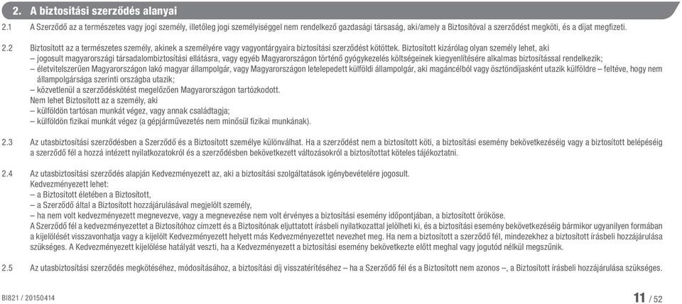 2 Biztosított az a természetes személy, akinek a személyére vagy vagyontárgyaira biztosítási szerződést kötöttek.