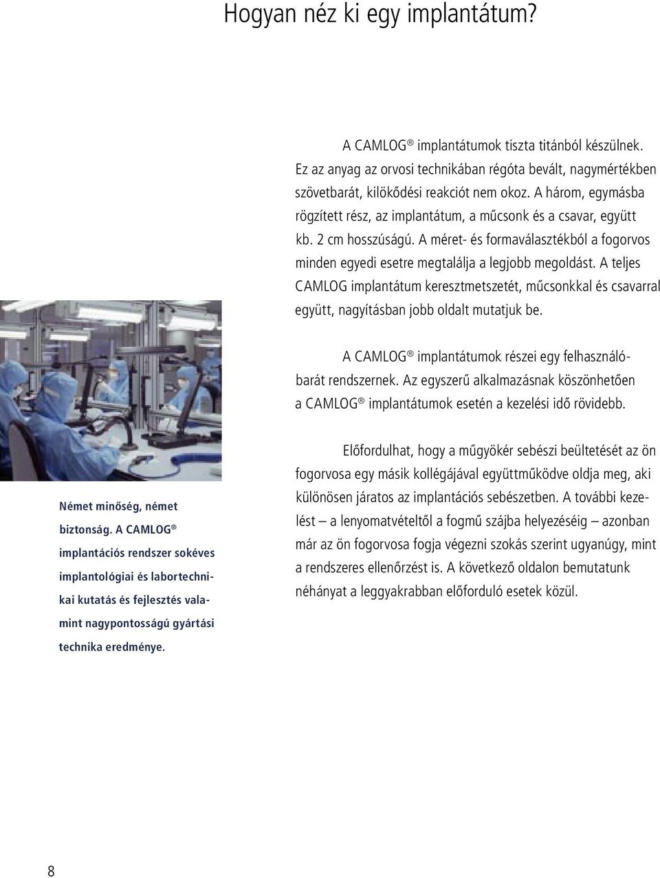 A teljes CAMLOG implantátum keresztmetszetét, mûcsonkkal és csavarral együtt, nagyításban jobb oldalt mutatjuk be. A CAMLOG implantátumok részei egy felhasználóbarát rendszernek.