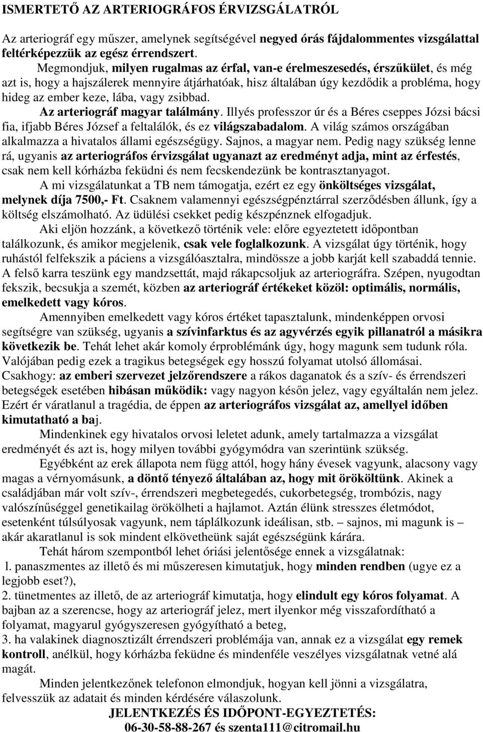 vagy zsibbad. Az arteriográf magyar találmány. Illyés professzor úr és a Béres cseppes Józsi bácsi fia, ifjabb Béres József a feltalálók, és ez világszabadalom.