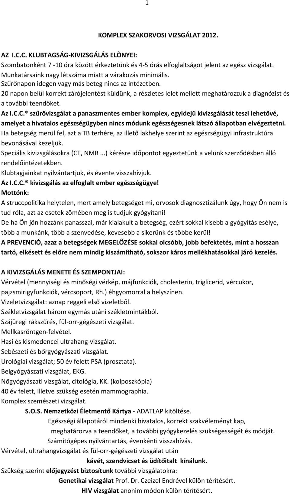 20 napon belül korrekt zárójelentést küldünk, a részletes lelet mellett meghatározzuk a diagnózist és a további teendőket. Az I.C.