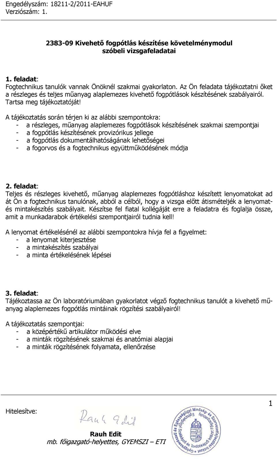 A tájékoztatás során térjen ki az alábbi szempontokra: - a részleges, műanyag alaplemezes fogpótlások készítésének szakmai szempontjai - a fogpótlás készítésének provizórikus jellege - a fogpótlás