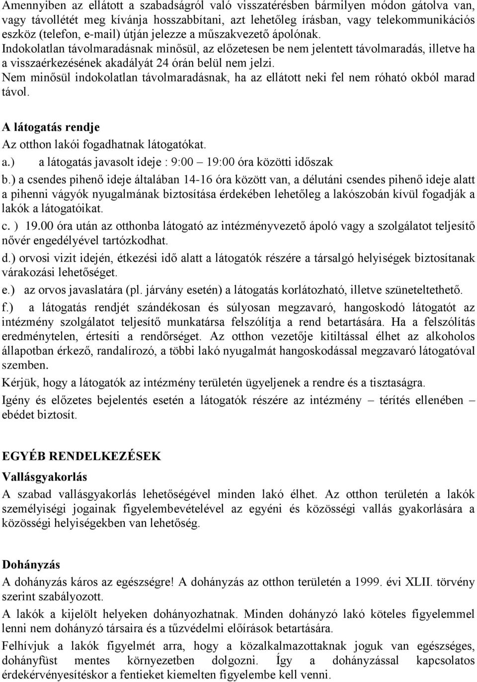 Nem minősül indokolatlan távolmaradásnak, ha az ellátott neki fel nem róható okból marad távol. A látogatás rendje Az otthon lakói fogadhatnak látogatókat. a.) a látogatás javasolt ideje : 9:00 19:00 óra közötti időszak b.