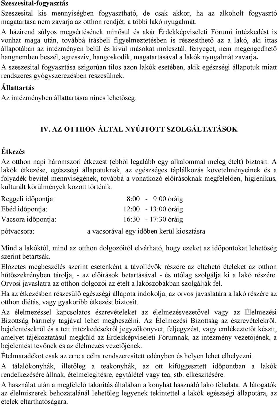 intézményen belül és kívül másokat molesztál, fenyeget, nem megengedhető hangnemben beszél, agresszív, hangoskodik, magatartásával a lakók nyugalmát zavarja.