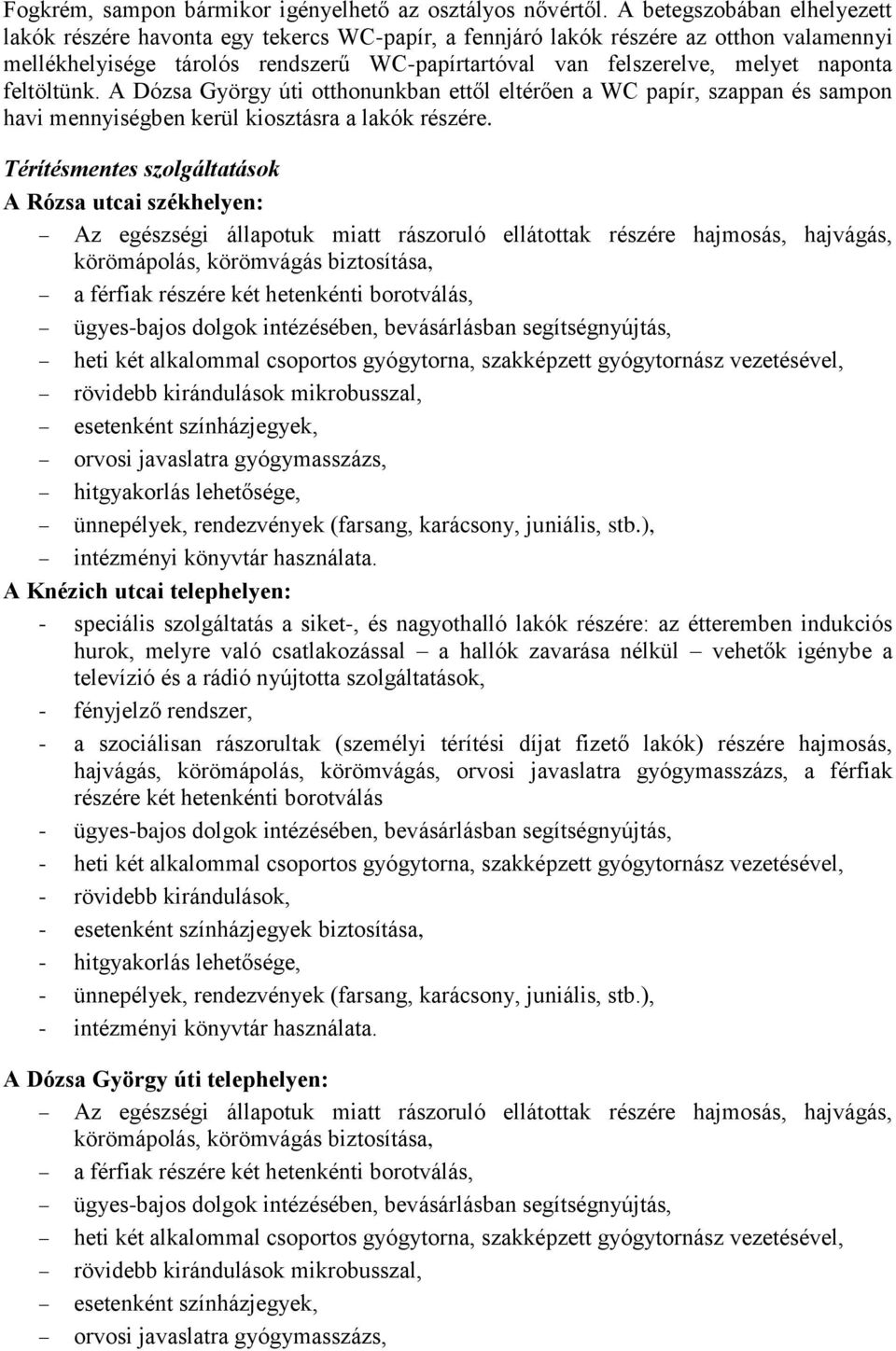 naponta feltöltünk. A Dózsa György úti otthonunkban ettől eltérően a WC papír, szappan és sampon havi mennyiségben kerül kiosztásra a lakók részére.