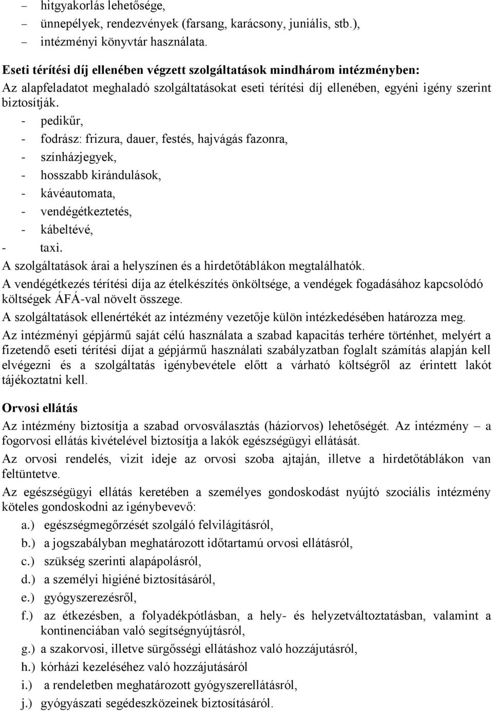- pedikűr, - fodrász: frizura, dauer, festés, hajvágás fazonra, - színházjegyek, - hosszabb kirándulások, - kávéautomata, - vendégétkeztetés, - kábeltévé, - taxi.