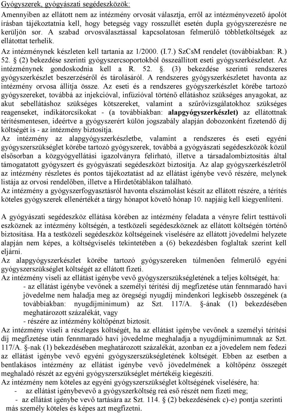 ) SzCsM rendelet (továbbiakban: R.) 52. (2) bekezdése szerinti gyógyszercsoportokból összeállított eseti gyógyszerkészletet. Az intézménynek gondoskodnia kell a R. 52.. (3) bekezdése szerinti rendszeres gyógyszerkészlet beszerzéséről és tárolásáról.