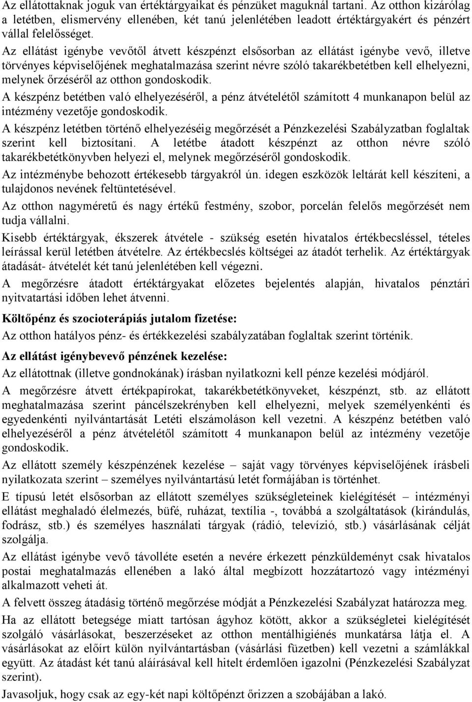 Az ellátást igénybe vevőtől átvett készpénzt elsősorban az ellátást igénybe vevő, illetve törvényes képviselőjének meghatalmazása szerint névre szóló takarékbetétben kell elhelyezni, melynek