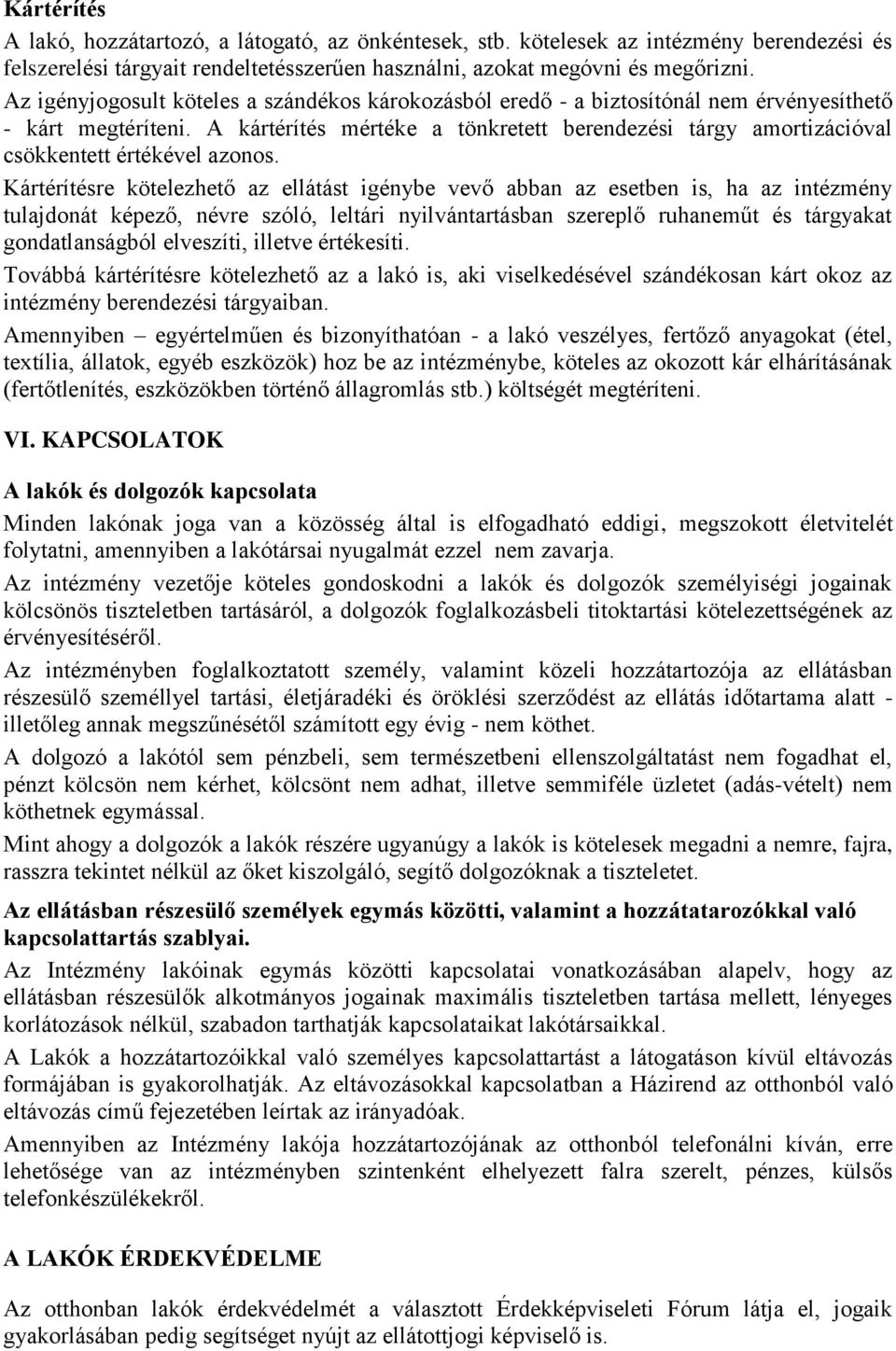 A kártérítés mértéke a tönkretett berendezési tárgy amortizációval csökkentett értékével azonos.