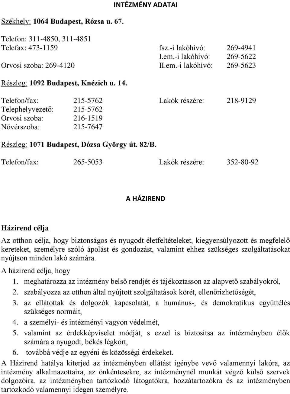Telefon/fax: 265-5053 Lakók részére: 352-80-92 A HÁZIREND Házirend célja Az otthon célja, hogy biztonságos és nyugodt életfeltételeket, kiegyensúlyozott és megfelelő kereteket, személyre szóló