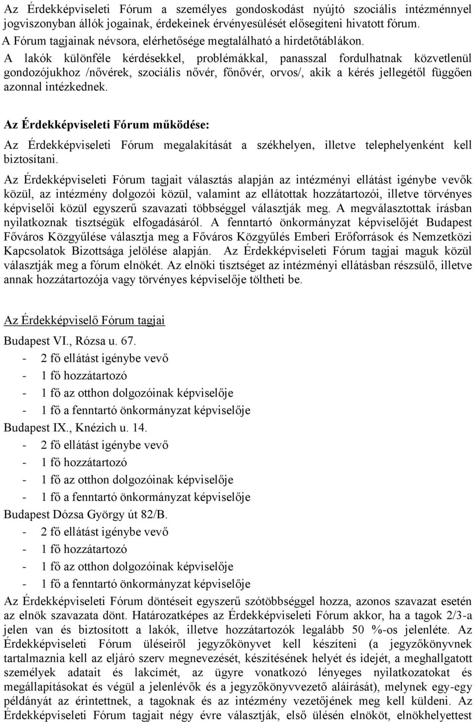 A lakók különféle kérdésekkel, problémákkal, panasszal fordulhatnak közvetlenül gondozójukhoz /nővérek, szociális nővér, főnővér, orvos/, akik a kérés jellegétől függően azonnal intézkednek.