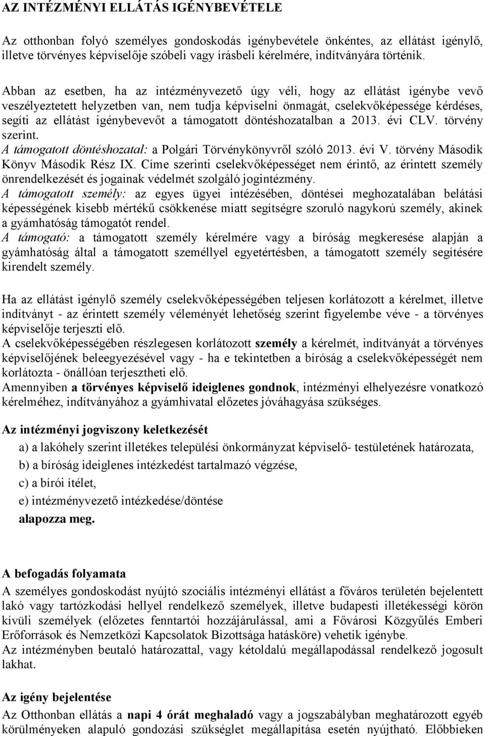 Abban az esetben, ha az intézményvezető úgy véli, hogy az ellátást igénybe vevő veszélyeztetett helyzetben van, nem tudja képviselni önmagát, cselekvőképessége kérdéses, segíti az ellátást