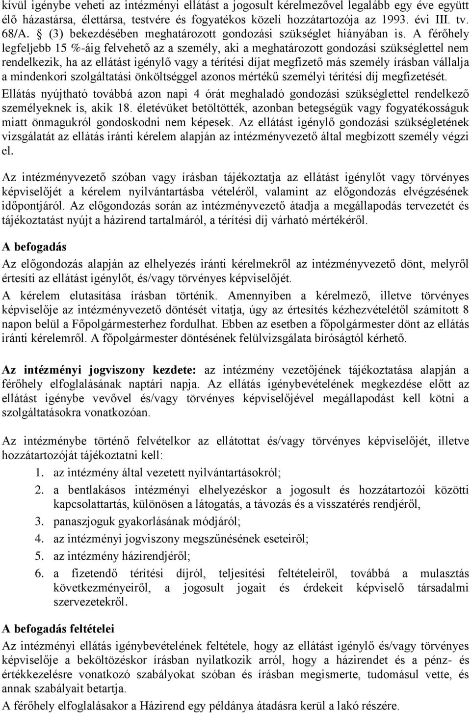 A férőhely legfeljebb 15 %-áig felvehető az a személy, aki a meghatározott gondozási szükséglettel nem rendelkezik, ha az ellátást igénylő vagy a térítési díjat megfizető más személy írásban vállalja