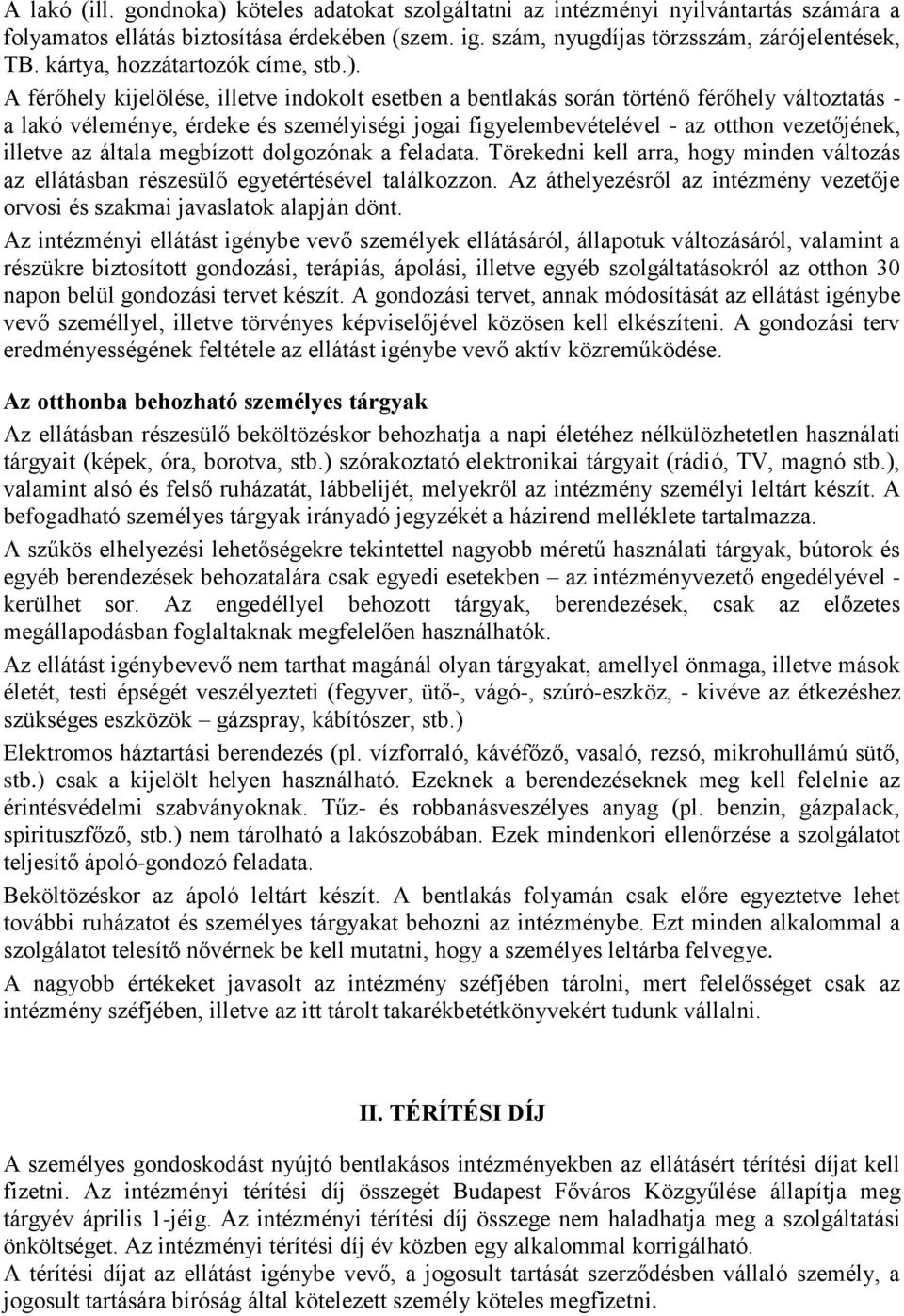 A férőhely kijelölése, illetve indokolt esetben a bentlakás során történő férőhely változtatás - a lakó véleménye, érdeke és személyiségi jogai figyelembevételével - az otthon vezetőjének, illetve az