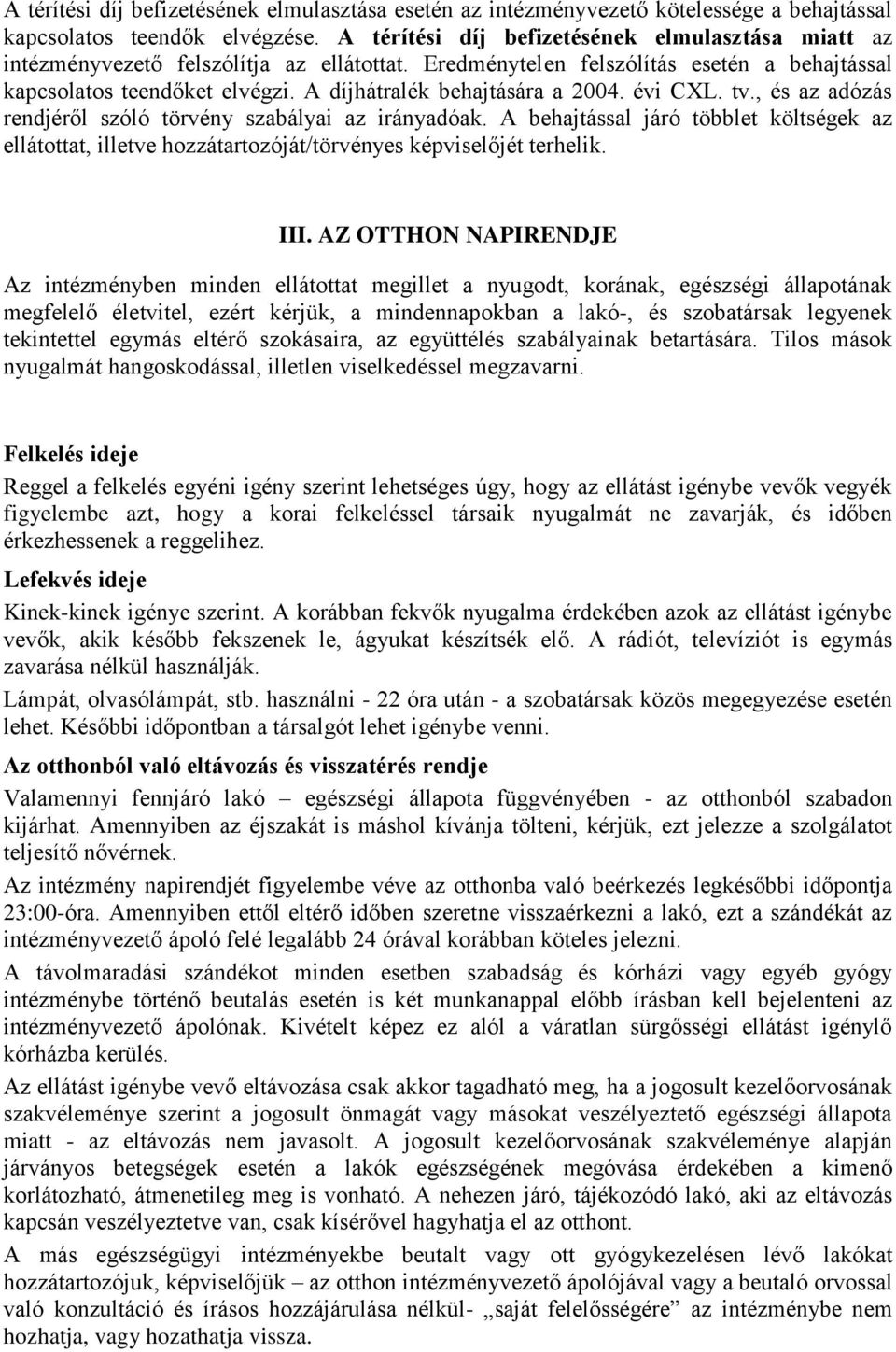 A díjhátralék behajtására a 2004. évi CXL. tv., és az adózás rendjéről szóló törvény szabályai az irányadóak.