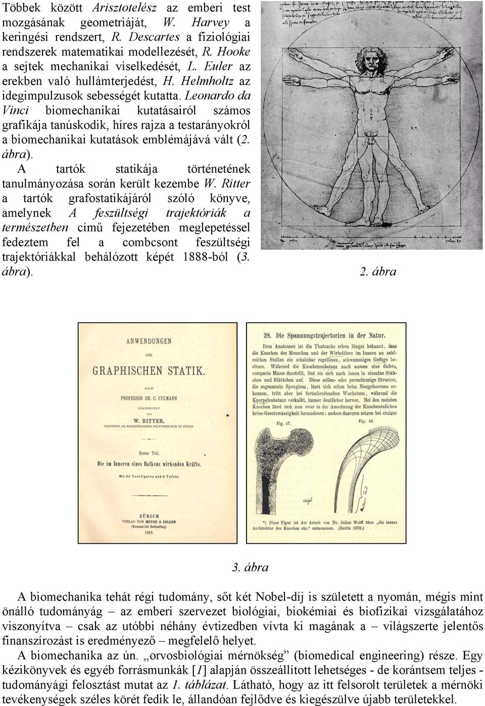 Leoaro a Vici biomechaikai kutatásairól számos grafikája taúskoik, híres rajza a testaráyokról a biomechaikai kutatások emblémájává vált (2. ábra).