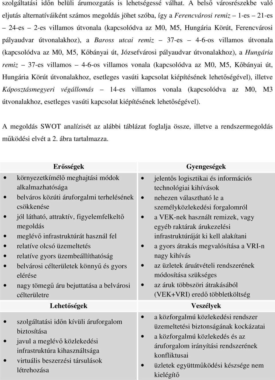 pályaudvar útvonalakhoz), a Baross utcai remiz 37-es 4-6-os villamos útvonala (kapcsolódva az M0, M5, Kőbányai út, Józsefvárosi pályaudvar útvonalakhoz), a Hungária remiz 37-es villamos 4-6-os