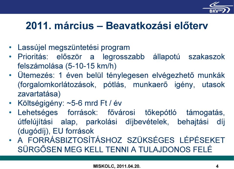 zavartatása) Költségigény: ~5-6 mrd Ft / év Lehetséges források: fővárosi tőkepótló támogatás, útfelújítási alap, parkolási