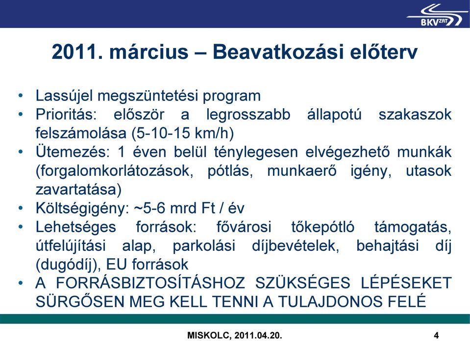 zavartatása) Költségigény: ~5-6 mrd Ft / év Lehetséges források: fővárosi tőkepótló támogatás, útfelújítási alap, parkolási