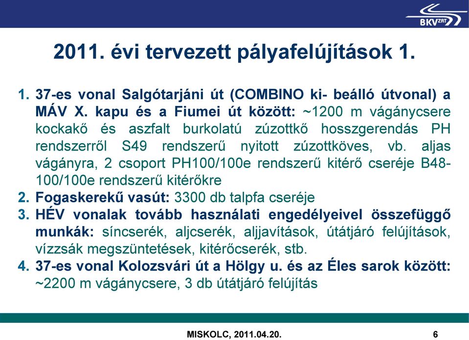 aljas vágányra, 2 csoport PH100/100e rendszerű kitérő cseréje B48-100/100e rendszerű kitérőkre 2. Fogaskerekű vasút: 3300 db talpfa cseréje 3.