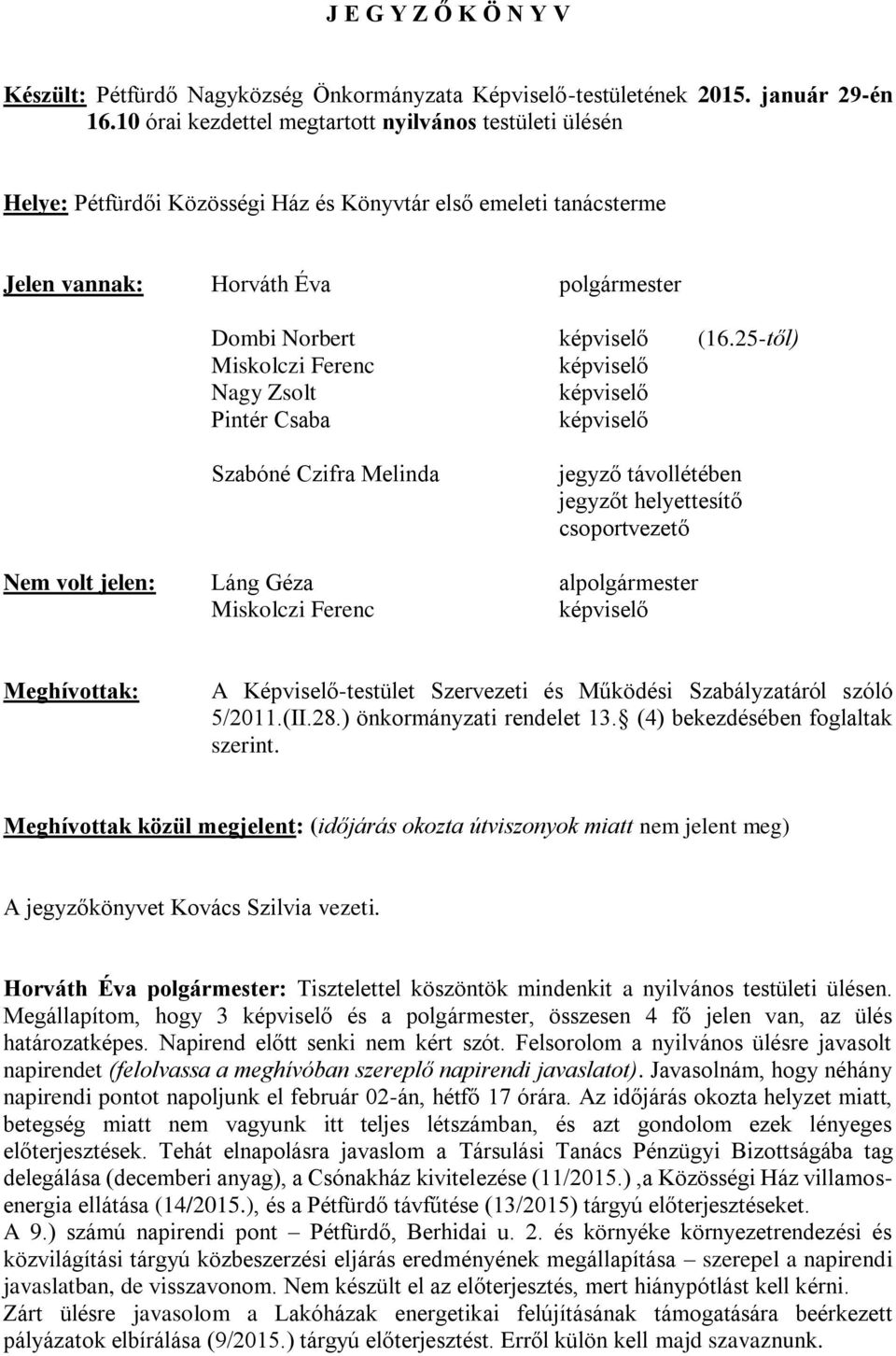 25-től) Miskolczi Ferenc képviselő Nagy Zsolt képviselő Pintér Csaba képviselő Szabóné Czifra Melinda jegyző távollétében jegyzőt helyettesítő csoportvezető Nem volt jelen: Láng Géza alpolgármester