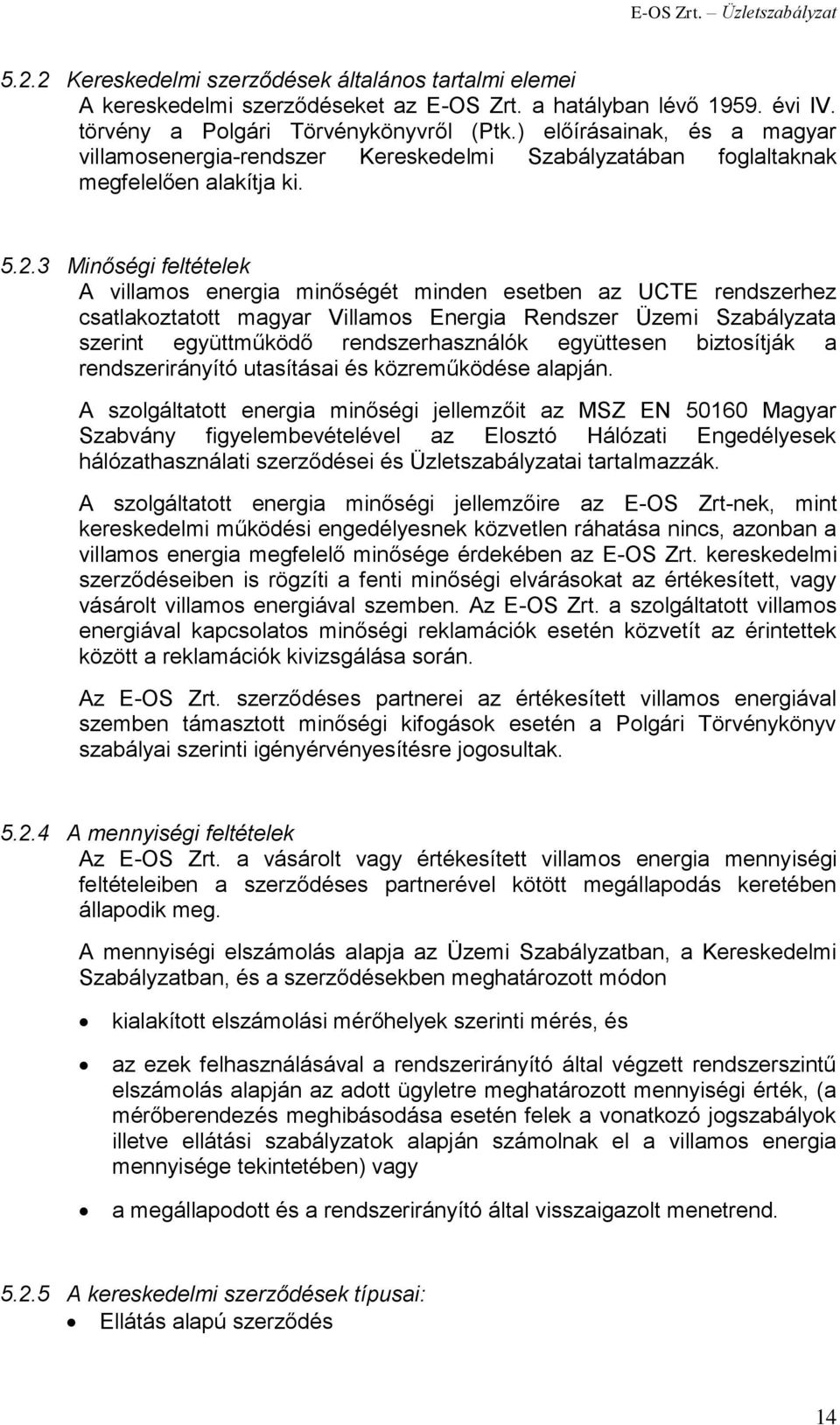 3 Minőségi feltételek A villamos energia minőségét minden esetben az UCTE rendszerhez csatlakoztatott magyar Villamos Energia Rendszer Üzemi Szabályzata szerint együttműködő rendszerhasználók
